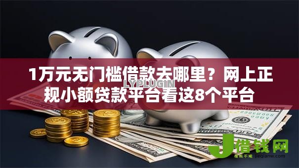 1万元无门槛借款去哪里？网上正规小额贷款平台看这8个平台