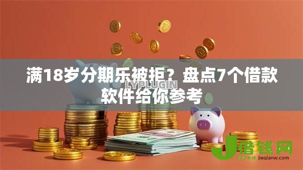 满18岁分期乐被拒？盘点7个借款软件给你参考
