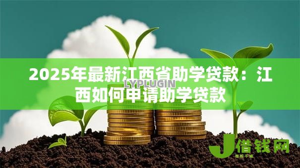 2025年最新江西省助学贷款:江西如何申请助学贷款 2025年最新江西省助学贷款:江西如何申请助学贷款