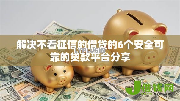 解决不看征信的借贷的6个安全可靠的贷款平台分享