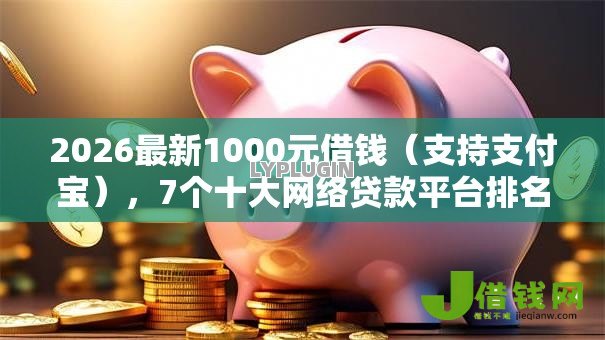 2026最新1000元借钱（支持支付宝），7个十大网络贷款平台排名不分先后无私分享