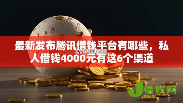 最新发布腾讯借钱平台有哪些,私人借钱4000元有这6个渠道 最新发布腾讯借钱平台有哪些,私人借钱4000元有这6个渠道
