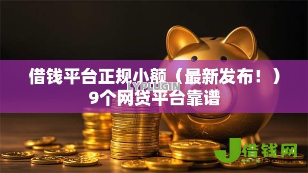 借钱平台正规小额（最新发布！）9个网贷平台靠谱