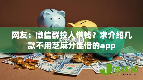 网友：微信群拉人借钱？求介绍几款不用芝麻分能借的app