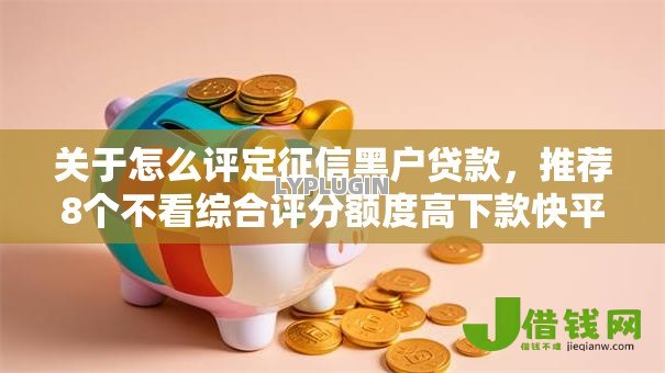 关于怎么评定征信黑户贷款，推荐8个不看综合评分额度高下款快平台给你