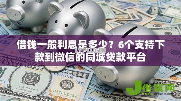 借钱一般利息是多少？6个支持下款到微信的同城贷款平台