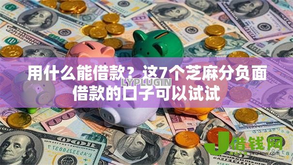 用什么能借款？这7个芝麻分负面借款的口子可以试试