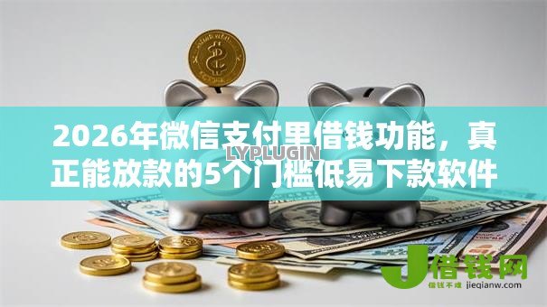 2026年微信支付里借钱功能，真正能放款的5个门槛低易下款软件推荐