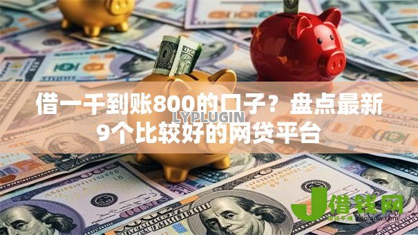 借一千到账800的口子?盘点最新9个比较好的网贷平台 借一千到账800的口子?盘点最新9个比较好的网贷平台