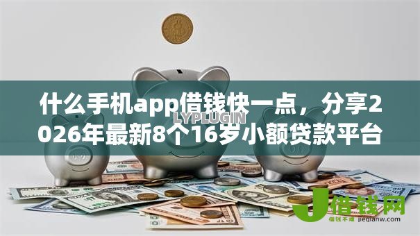 什么手机app借钱快一点，分享2026年最新8个16岁小额贷款平台