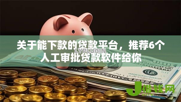 关于能下款的贷款平台，推荐6个人工审批贷款软件给你