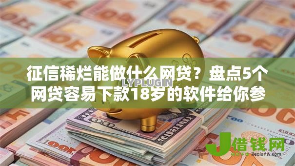 征信稀烂能做什么网贷?盘点5个网贷容易下款18岁的软件给你参考 征信稀烂能做什么网贷?盘点5个网贷容易下款18岁的软件给你参考