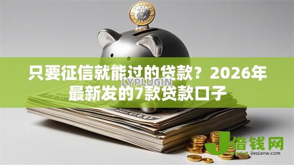 只要征信就能过的贷款?2026年最新发的7款贷款口子 只要征信就能过的贷款?2026年最新发的7款贷款口子