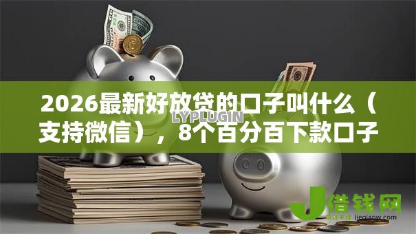 2026最新好放贷的口子叫什么（支持微信），8个百分百下款口子无私分享