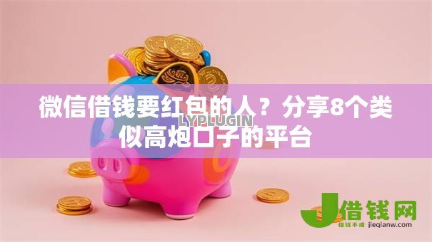 微信借钱要红包的人？分享8个类似高炮口子的平台