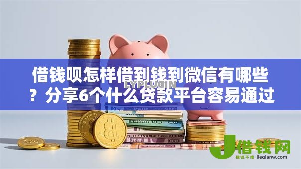 借钱呗怎样借到钱到微信有哪些?分享6个什么贷款平台容易通过 借钱呗怎样借到钱到微信有哪些?分享6个什么贷款平台容易通过