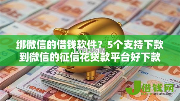 绑微信的借钱软件？5个支持下款到微信的征信花贷款平台好下款