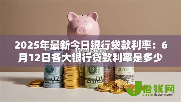 2025年最新今日银行贷款利率：6月12日各大银行贷款利率是多少