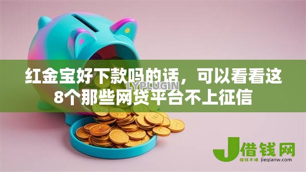 红金宝好下款吗的话，可以看看这8个那些网贷平台不上征信