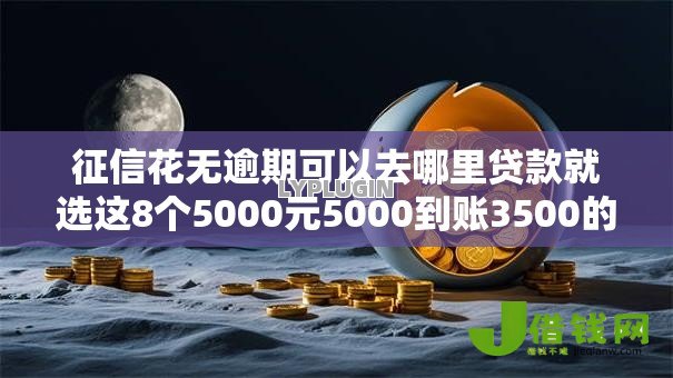 征信花无逾期可以去哪里贷款就选这8个5000元5000到账3500的平台
