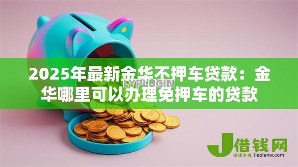 2025年最新金华不押车贷款：金华哪里可以办理免押车的贷款