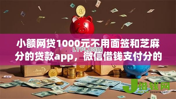 小额网贷1000元不用面签和芝麻分的贷款app，微信借钱支付分的5个平台介绍