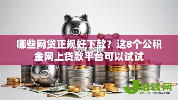 哪些网贷正规好下款?这8个公积金网上贷款平台可以试试 哪些网贷正规好下款?这8个公积金网上贷款平台可以试试