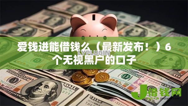 爱钱进能借钱么（最新发布！）6个无视黑户的口子