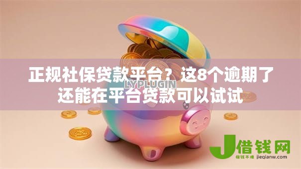 正规社保贷款平台？这8个逾期了还能在平台贷款可以试试