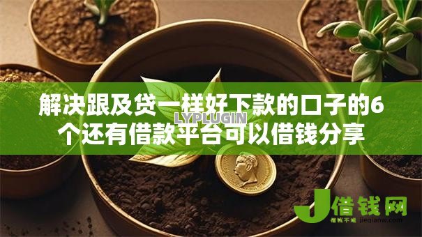 解决跟及贷一样好下款的口子的6个还有借款平台可以借钱分享 解决跟及贷一样好下款的口子的6个还有借款平台可以借钱分享
