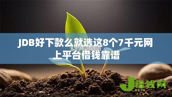 JDB好下款么就选这8个7千元网上平台借钱靠谱