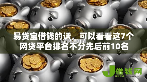 易贷宝借钱的话，可以看看这7个网贷平台排名不分先后前10名