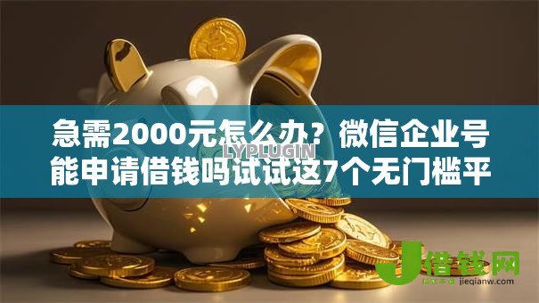 急需2000元怎么办？微信企业号能申请借钱吗试试这7个无门槛平台