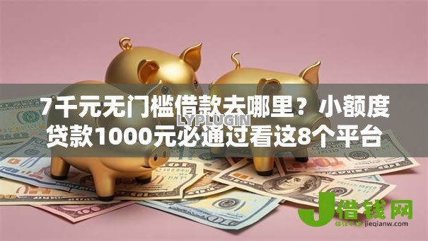 7千元无门槛借款去哪里？小额度贷款1000元必通过看这8个平台