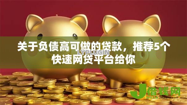 关于负债高可做的贷款,推荐5个快速网贷平台给你 关于负债高可做的贷款,推荐5个快速网贷平台给你