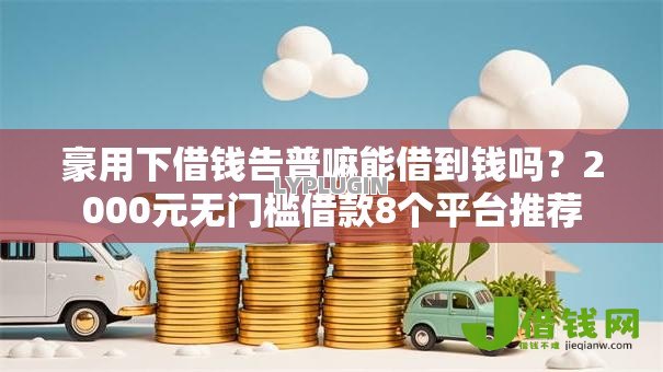 豪用下借钱告普嘛能借到钱吗？2000元无门槛借款8个平台推荐