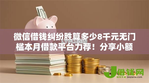 微信借钱纠纷胜算多少8千元无门槛本月借款平台力荐！分享小额网贷口子8千元无门槛借款