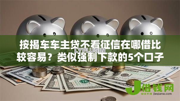按揭车车主贷不看征信在哪借比较容易？类似强制下款的5个口子参考