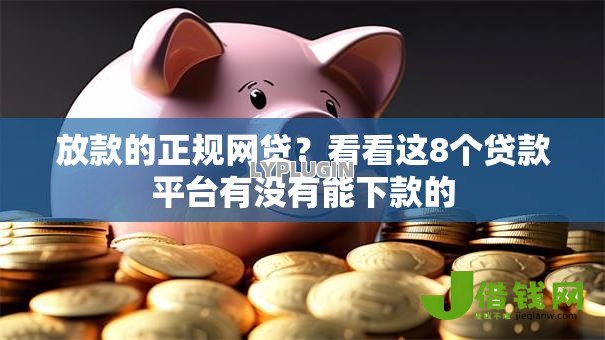 放款的正规网贷?看看这8个贷款平台有没有能下款的 放款的正规网贷?看看这8个贷款平台有没有能下款的
