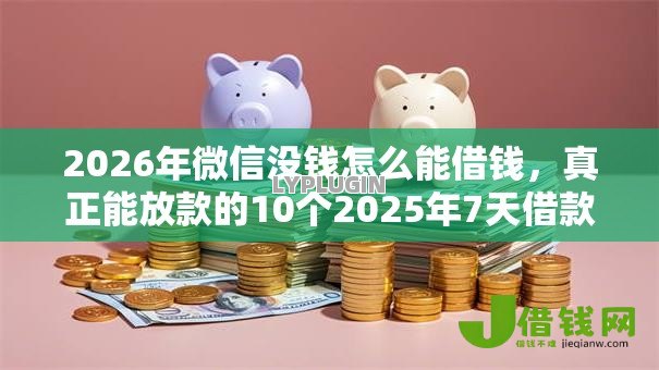 2026年微信没钱怎么能借钱,真正能放款的10个2025年7天借款的口子秒到的推荐 2026年微信没钱怎么能借钱,真正能放款的10个2025年7天借款的口子秒到的推荐