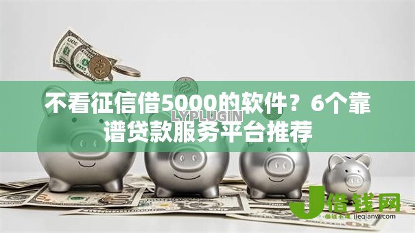 不看征信借5000的软件？6个靠谱贷款服务平台推荐