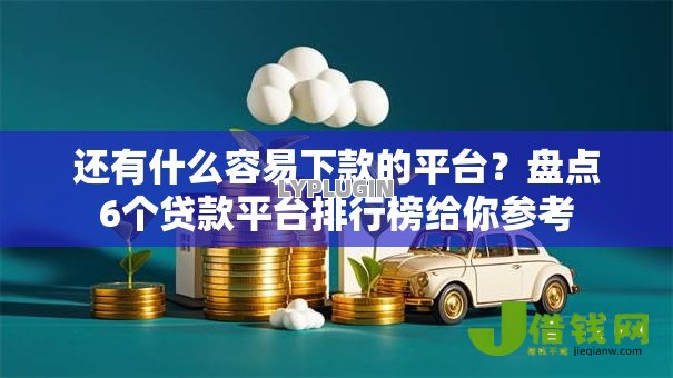 还有什么容易下款的平台?盘点6个贷款平台排行榜给你参考 还有什么容易下款的平台?盘点6个贷款平台排行榜给你参考