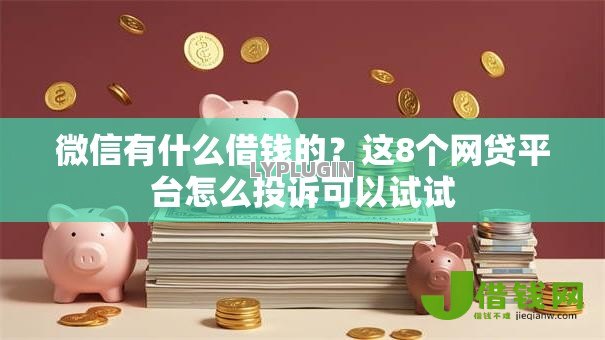 微信有什么借钱的？这8个网贷平台怎么投诉可以试试