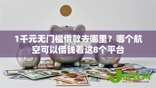1千元无门槛借款去哪里?哪个航空可以借钱看这8个平台 1千元无门槛借款去哪里?哪个航空可以借钱看这8个平台