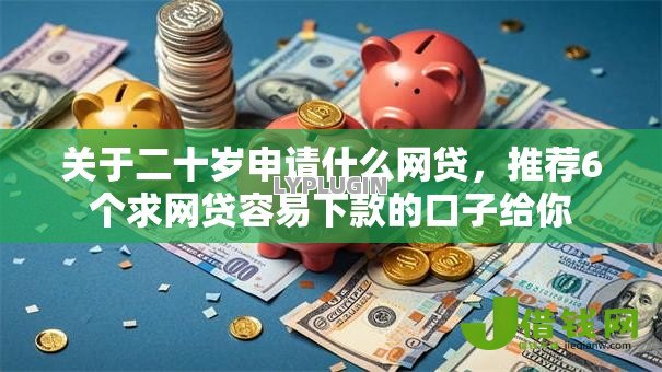 关于二十岁申请什么网贷，推荐6个求网贷容易下款的口子给你