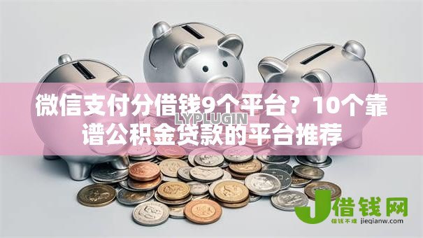 微信支付分借钱9个平台？10个靠谱公积金贷款的平台推荐