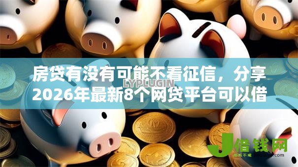 房贷有没有可能不看征信，分享2026年最新8个网贷平台可以借钱