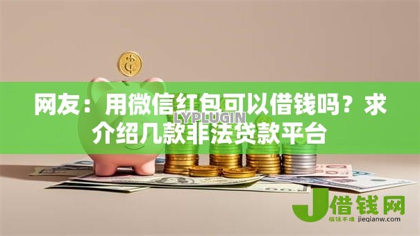 网友：用微信红包可以借钱吗？求介绍几款非法贷款平台