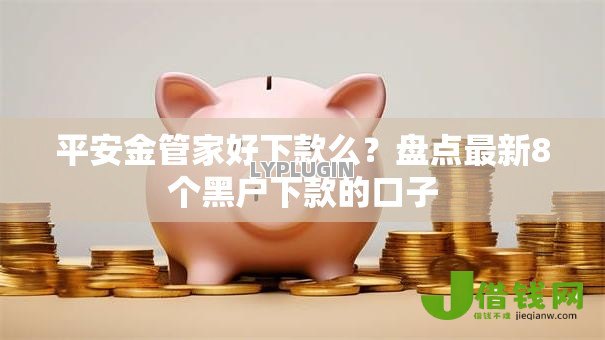 平安金管家好下款么？盘点最新8个黑户下款的口子