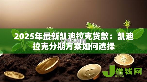 2025年最新凯迪拉克贷款:凯迪拉克分期方案如何选择 2025年最新凯迪拉克贷款:凯迪拉克分期方案如何选择